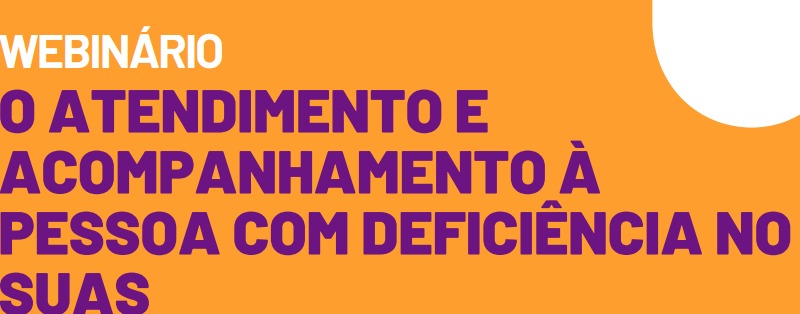 Sedese realiza webinário sobre o atendimento e acompanhamento à pessoa com deficiência no Suas